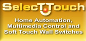 
 Selecttouch and Soft Touch Switches

 Home Automation and Multimedia Control 
 - Control your home with a touch
 - Includes TV and Large Music Library
